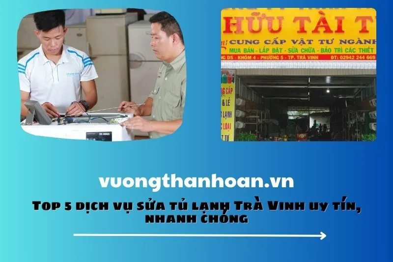 Top 5 dịch vụ sửa tủ lạnh Trà Vinh uy tín, nhanh chóng