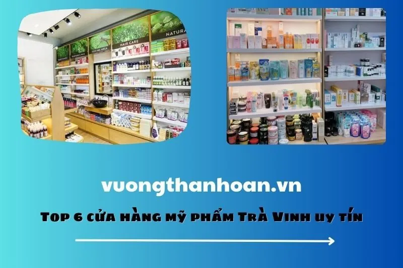 Top 6 cửa hàng mỹ phẩm Trà Vinh uy tín