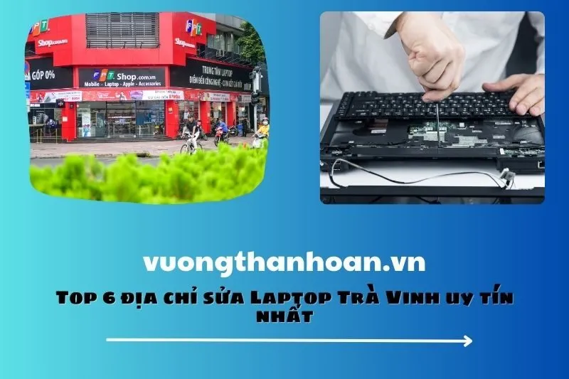 Top 6 địa chỉ sửa Laptop Trà Vinh uy tín nhất