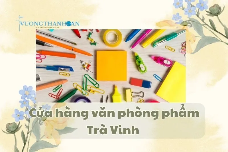 Cửa hàng văn phòng phẩm Trà Vinh – Giá rẻ, chất lượng đỉnh 2025