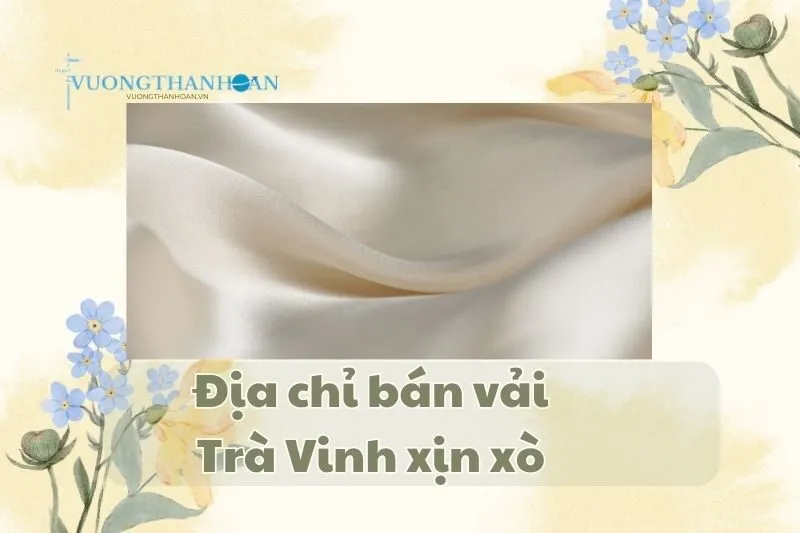 Địa chỉ bán vải Trà Vinh xịn xò 2025