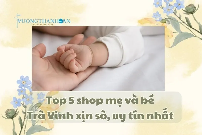 Top 5 shop mẹ và bé Trà Vinh xịn sò, uy tín nhất 2025