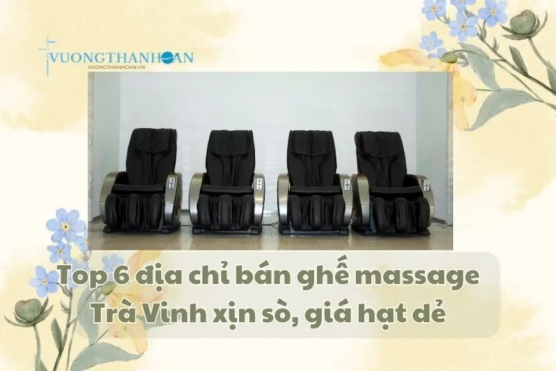 Top 6 địa chỉ bán ghế massage Trà Vinh giá rẻ, uy tín nhất