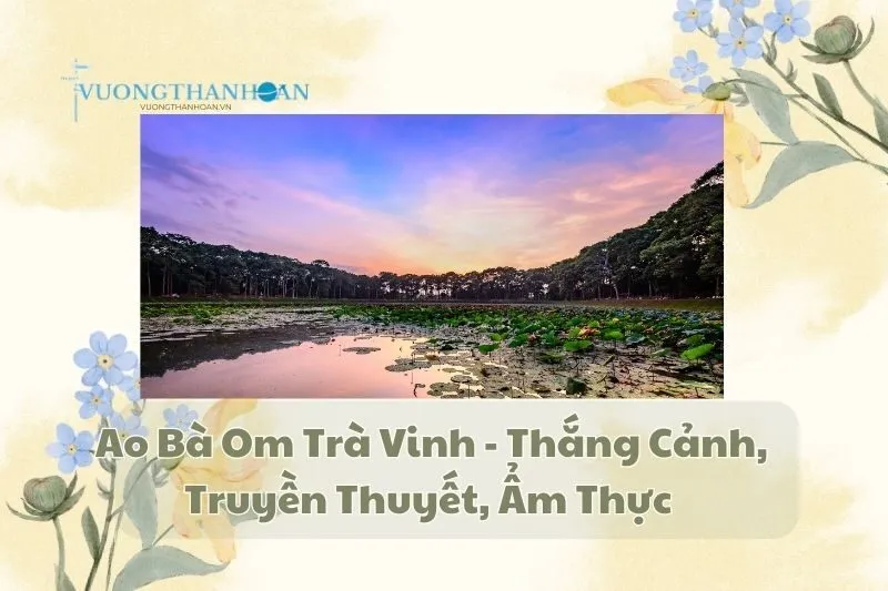 Ao Bà Om Trà Vinh – Thắng Cảnh, Truyền Thuyết, Ẩm Thực