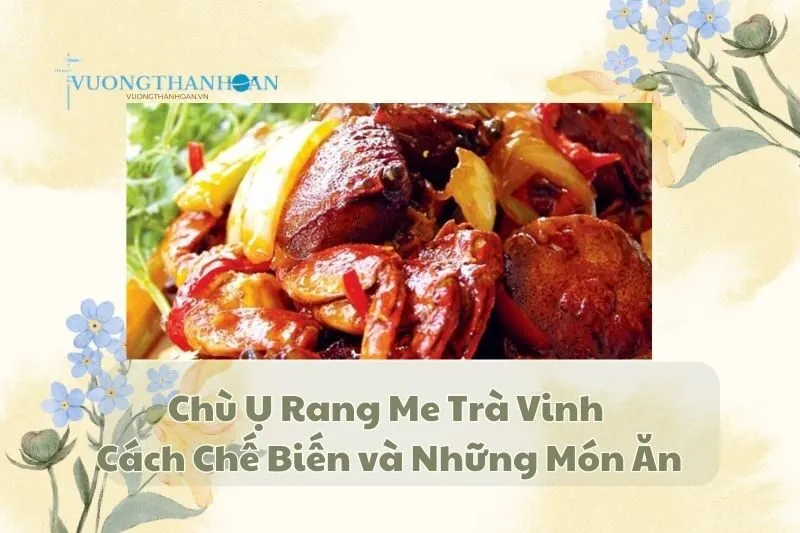 Chù Ụ Rang Me Trà Vinh – Cách Chế Biến và Những Món Ăn