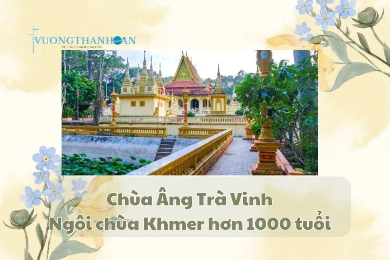 Chùa Âng Trà Vinh: Ngôi chùa Khmer hơn 1000 năm tuổi tại Nam Bộ