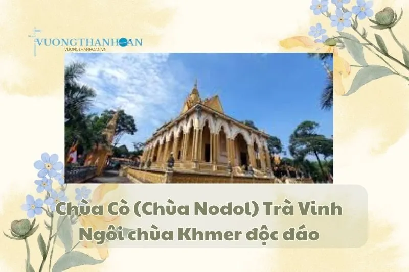Chùa Cò (Chùa Nodol) Trà Vinh: Ngôi chùa Khmer độc đáo