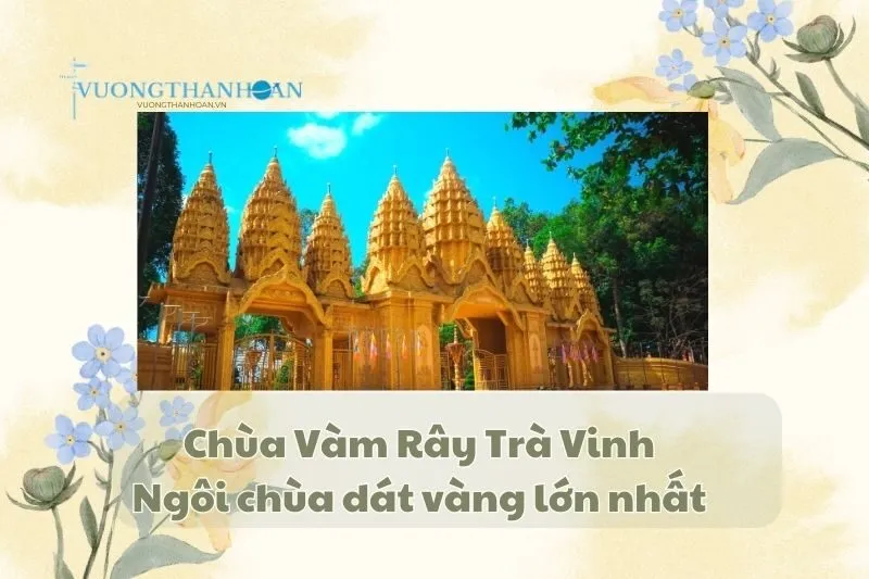 Chùa Vàm Rây Trà Vinh: Ngôi chùa dát vàng lớn nhất miền Tây