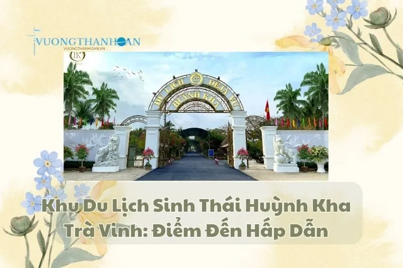 Khu Du Lịch Sinh Thái Huỳnh Kha Trà Vinh: Điểm Đến Hấp Dẫn